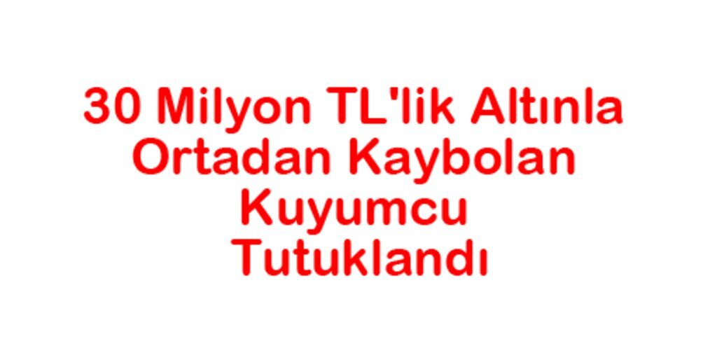 Kayıp kuyumcu tutuklandı