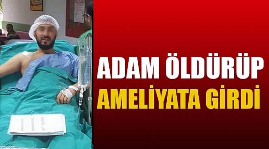 Adam öldürüp, ameliyata girdi