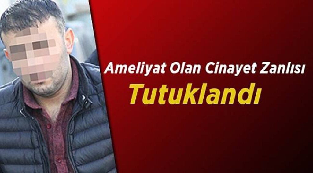 Ameliyat olan cinayet zanlısı tutuklandı