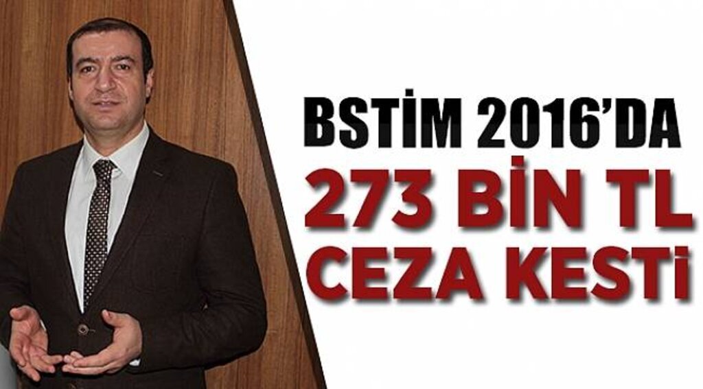BSTİM 2016'da 273 bin TL ceza kesti
