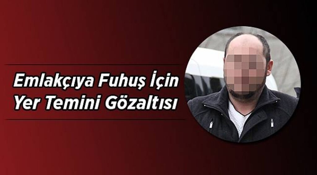 Emlakçıya fuhuş için yer temini gözaltısı