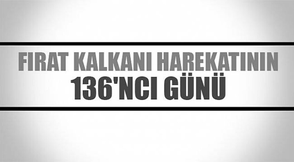 Fırat Kalkanı Harekatının 136'ncı Günü