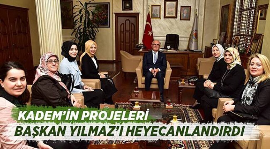 KADEM’İN PROJELERİ BAŞKAN YILMAZ’I HEYECANLANDIRDI