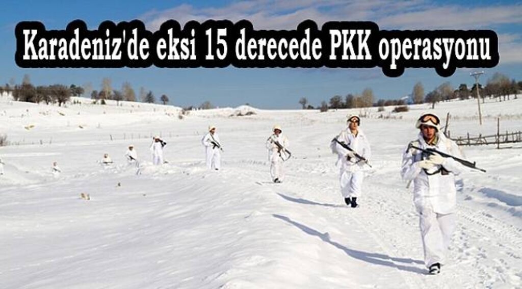 Karadeniz'de eksi 15 derecede PKK operasyonu