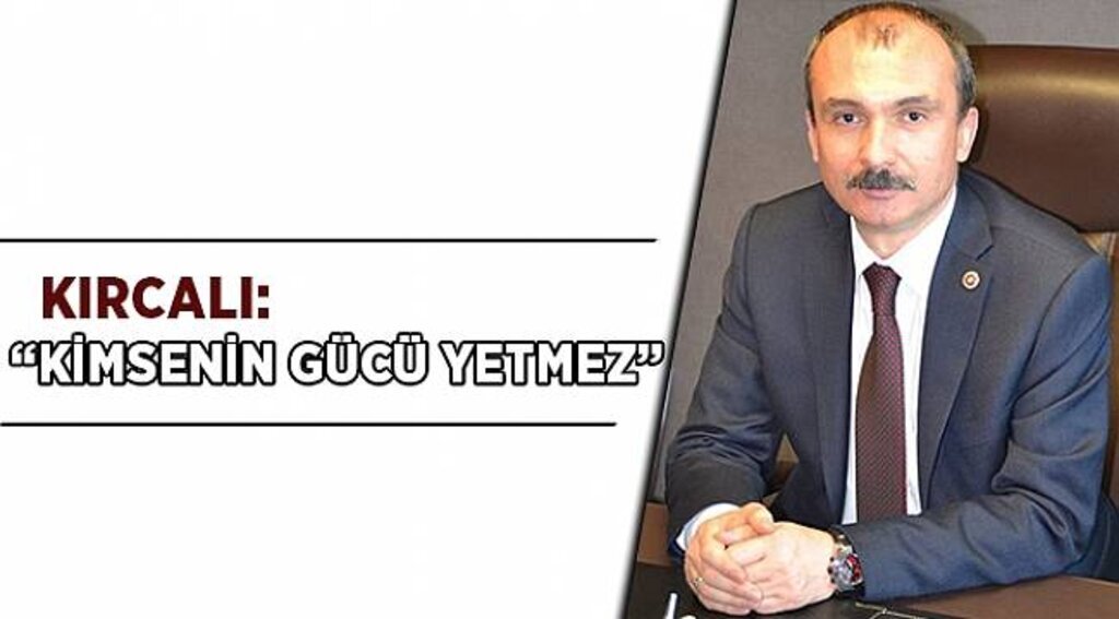 KIRCALI: KİMSENİN GÜCÜ YETMEZ