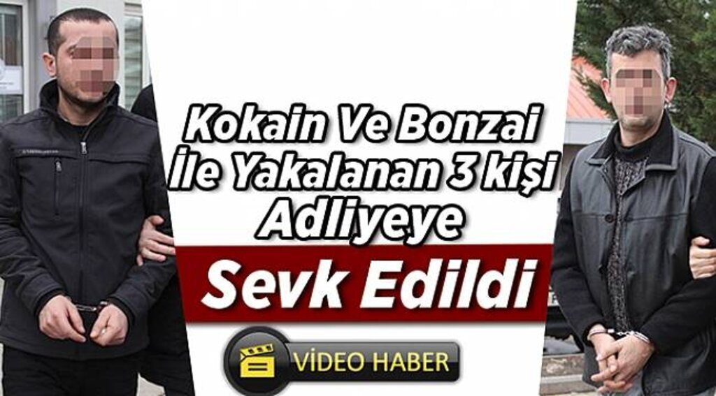 Kokain ve bonzai ile yakalanan 3 kişi adliyeye sevk edildi