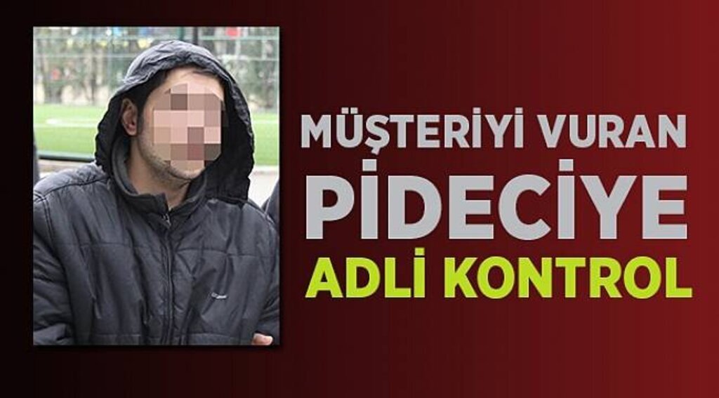 Müşteriyi vuran pideciye adli kontrol