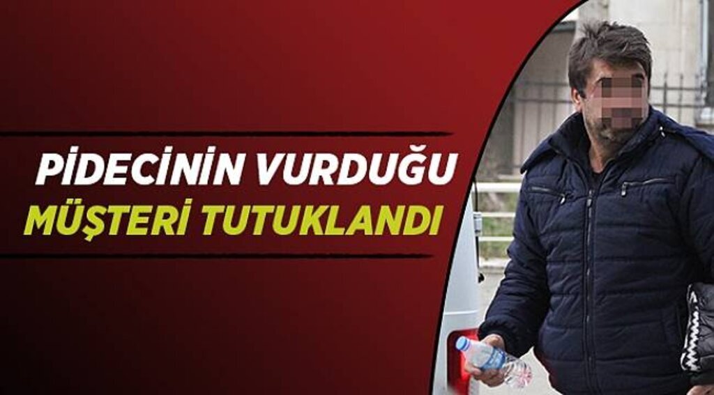 PİDECİNİN VURDUĞU MÜŞTERİ TUTUKLANDI