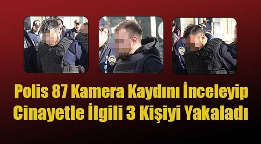 Polis 87 kamera kaydını inceleyip cinayetle ilgili 3 kişiyi yakaladı