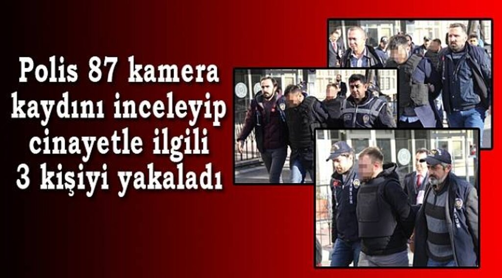 Polis 87 kamera kaydını inceleyip cinayetle ilgili 3 kişiyi yakaladı