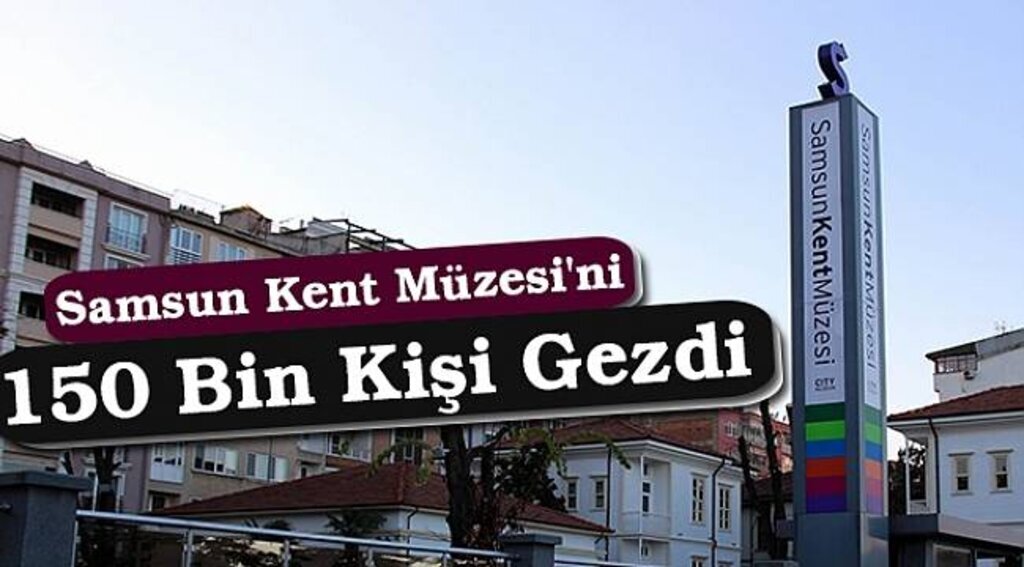 Samsun Kent Müzesi'ni 150 bin kişi gezdi