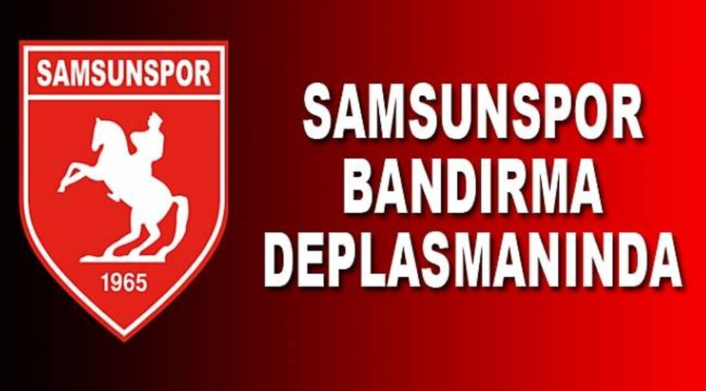 SAMSUNSPOR BANDIRMA DEPLASMANINDA