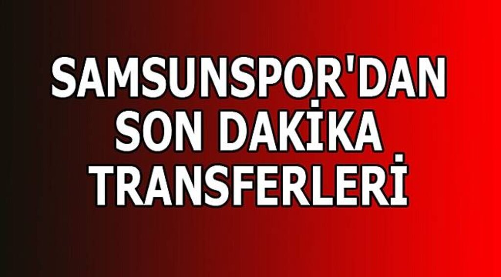 SAMSUNSPOR'DAN SON DAKİKA 3 TRANSFER