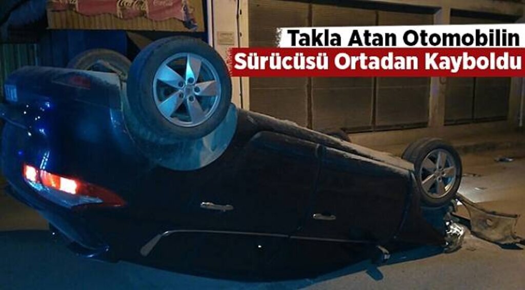 Takla atan otomobilin sürücüsü ortadan kayboldu