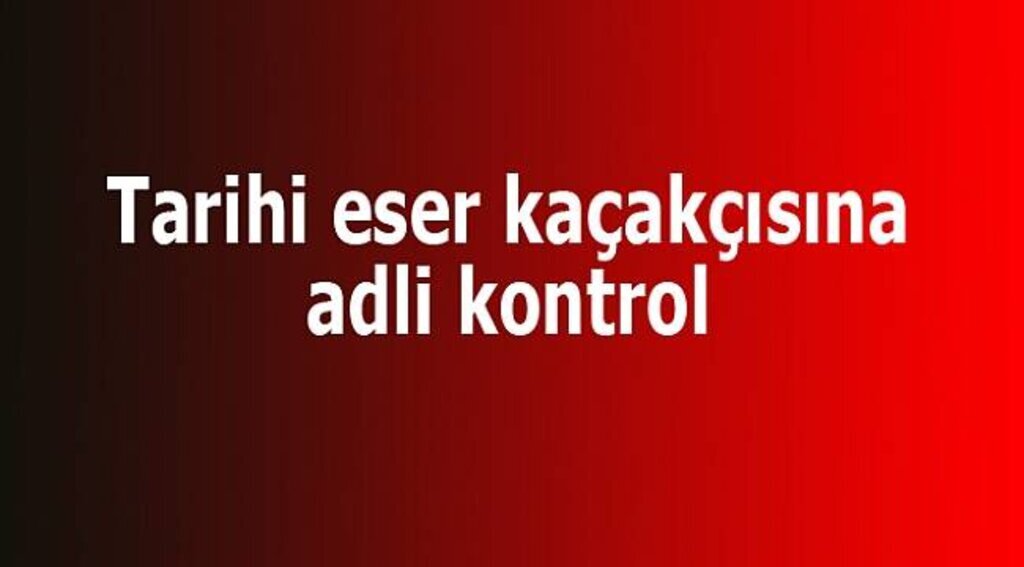 Tarihi eser kaçakçısına adli kontrol