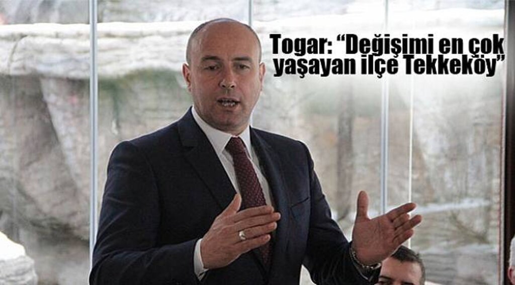 Togar: “Değişimi en çok yaşayan ilçe Tekkeköy” - Samsun Haber