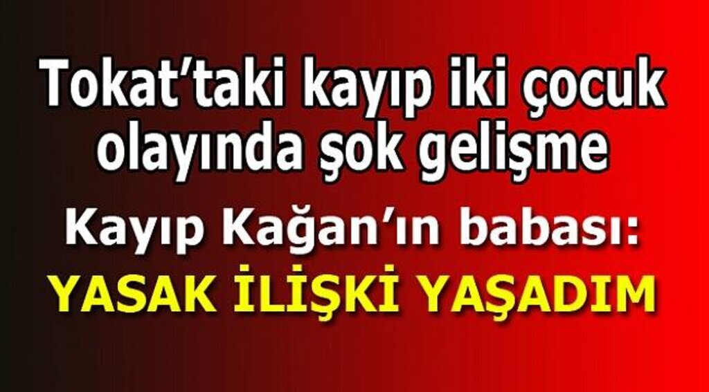 Tokat'taki kayıp çocuklardan Kağan'ın babasından şok açıklamalar