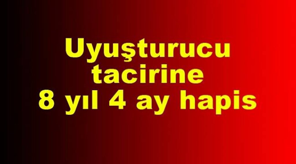 Uyuşturucu tacirine 8 yıl 4 ay hapis