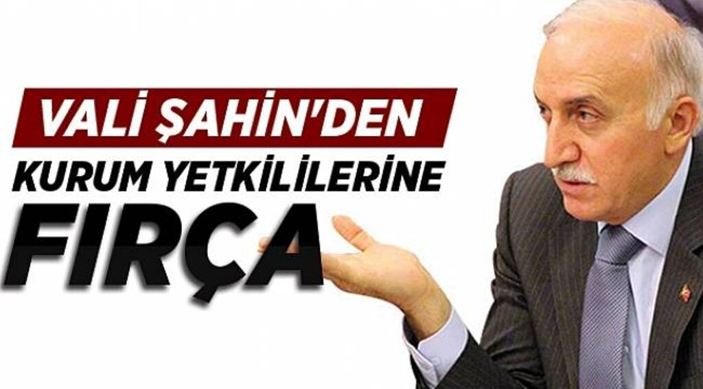 Vali Şahin'den kurum yetkililerine fırça
