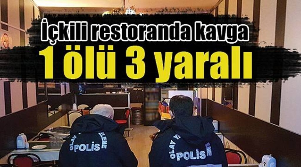 İçkili restoranda kavga: 1 ölü, 3 yaralı