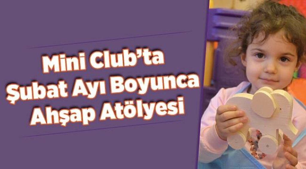 Mini Club’ta Şubat ayı boyunca ahşap atölyesi