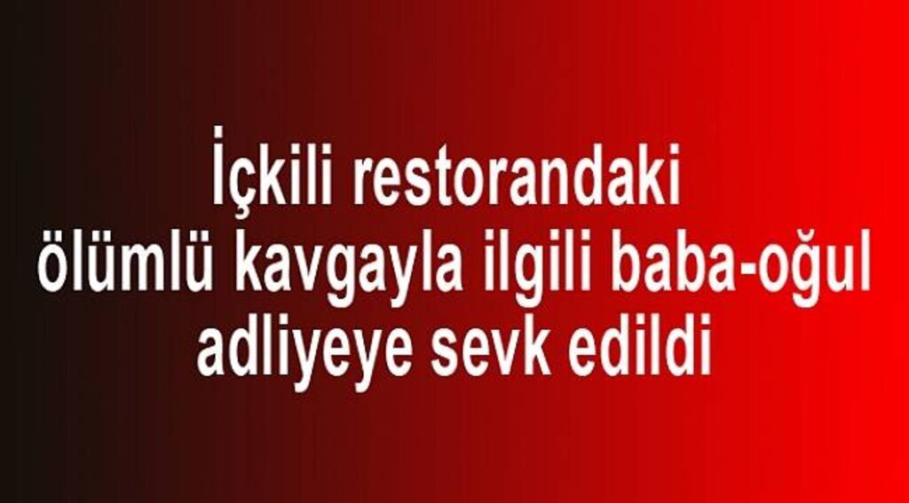 ÖLÜMLÜ RESTORAN KAVGASI ZANLILARI ADLİYEDE