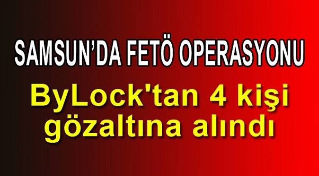 Samsun'da ByLock'tan 4 kişi gözaltına alındı