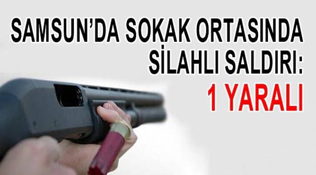 Samsun'da silahlı saldırı: 1 yaralı