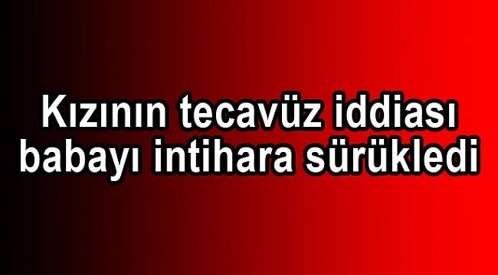 Kızının tecavüz iddiası babayı intihara sürükledi