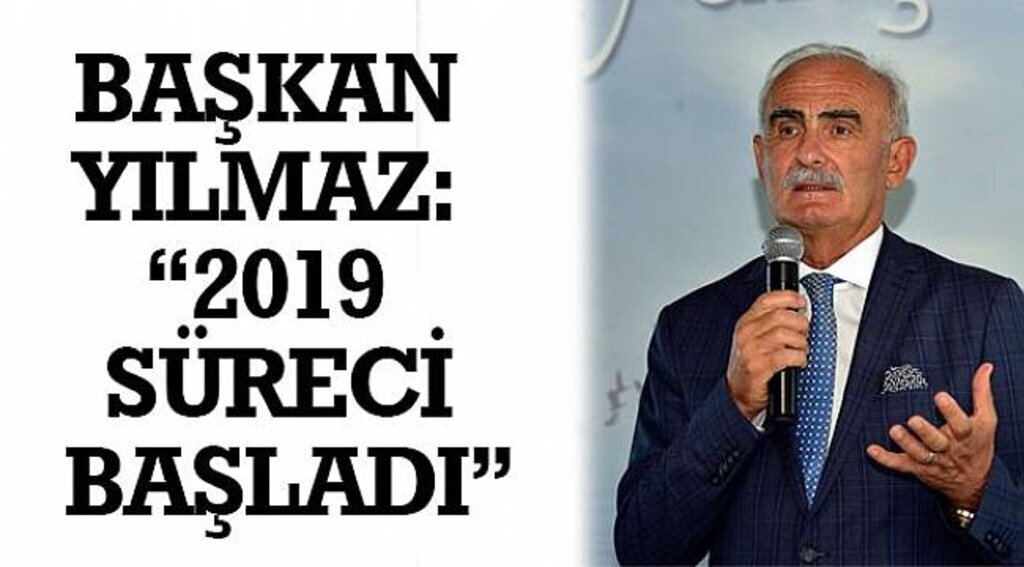 SAMSUN HABER - BAŞKAN YILMAZ: "2019 SÜRECİ BAŞLADI"