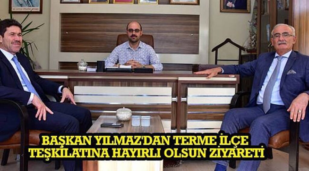 SAMSUN HABER - BAŞKAN YILMAZ'DAN TERME İLÇE TEŞKİLATINA HAYIRLI OLSUN ZİYARETİ