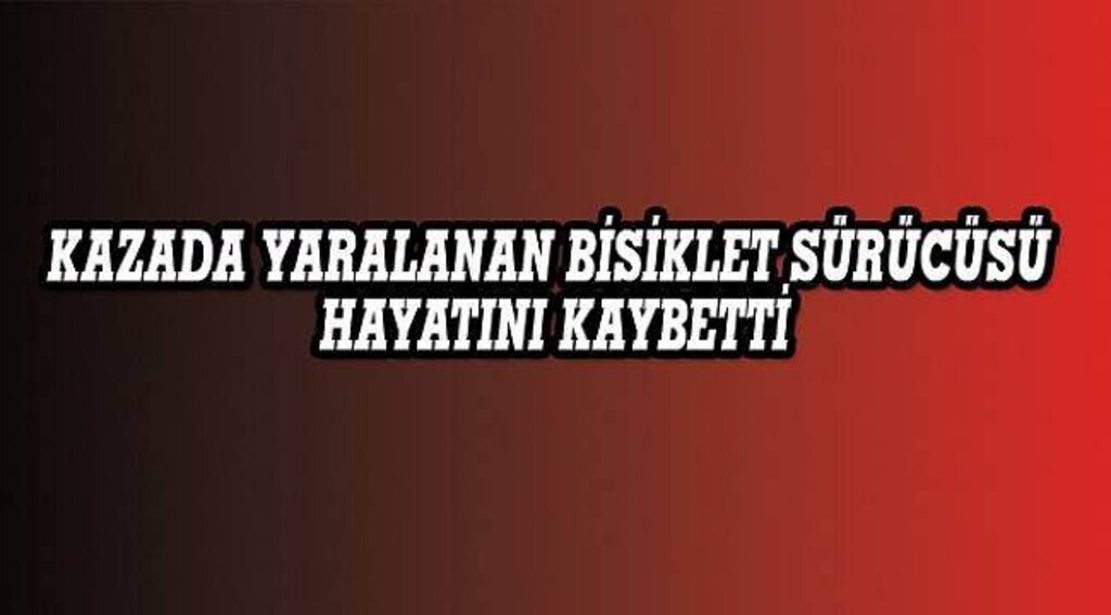 SAMSUN HABER - Kazada yaralanan bisiklet sürücüsü hayatını kaybetti