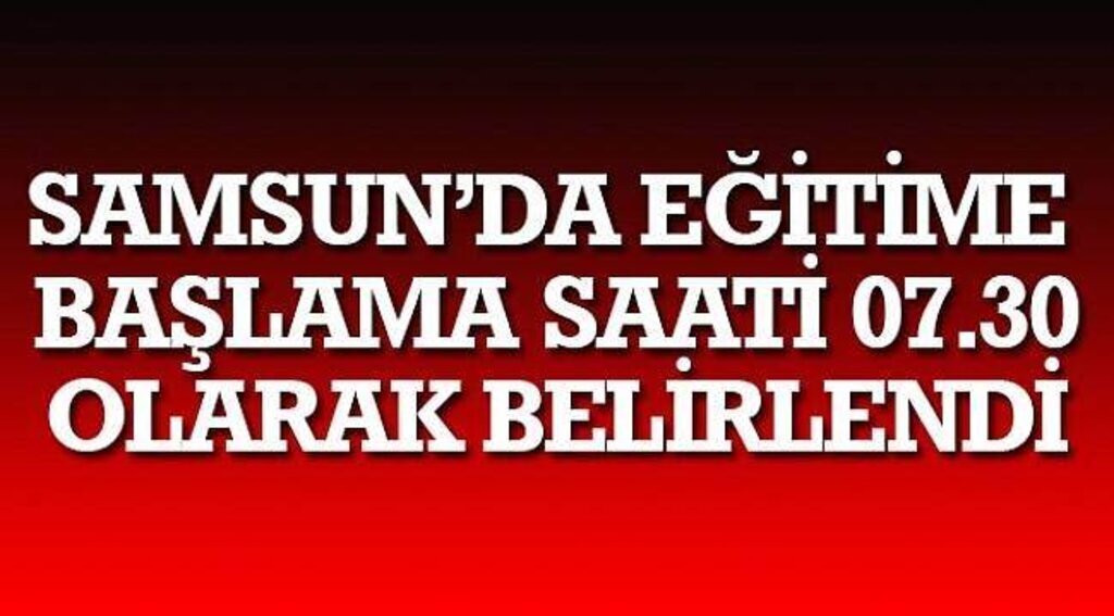 SAMSUN HABER - Samsun’da eğitime başlama saati 07.30 olarak belirlendi