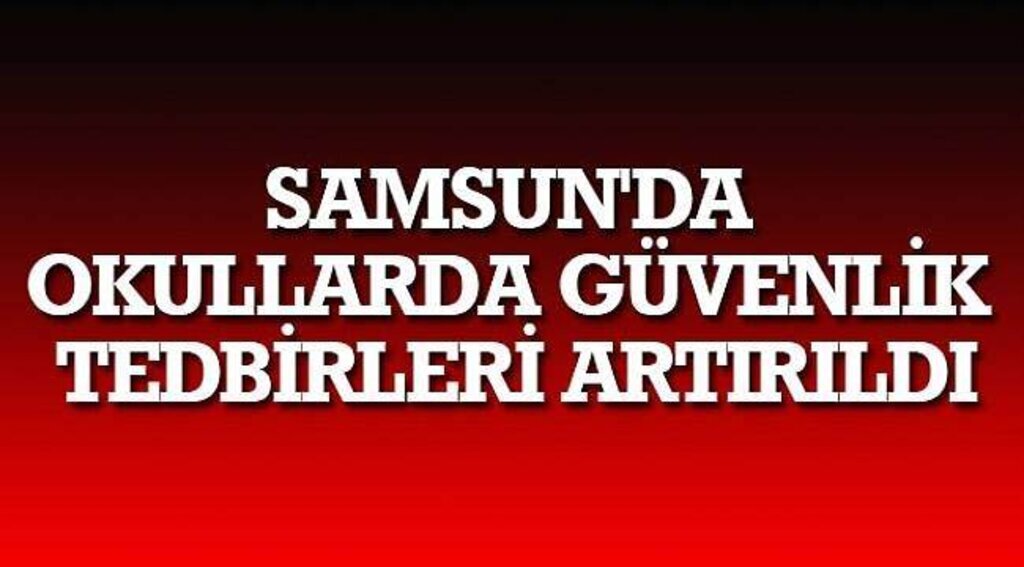 SAMSUN HABER - Samsun'da okullarda güvenlik tedbirleri artırıldı