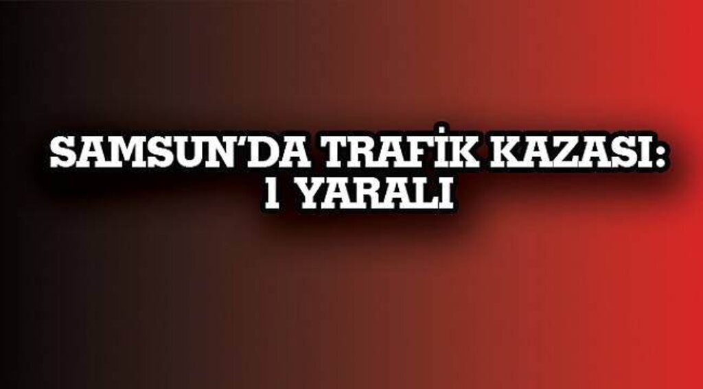 SAMSUN HABER - Samsun'da trafik kazası: 1 yaralı