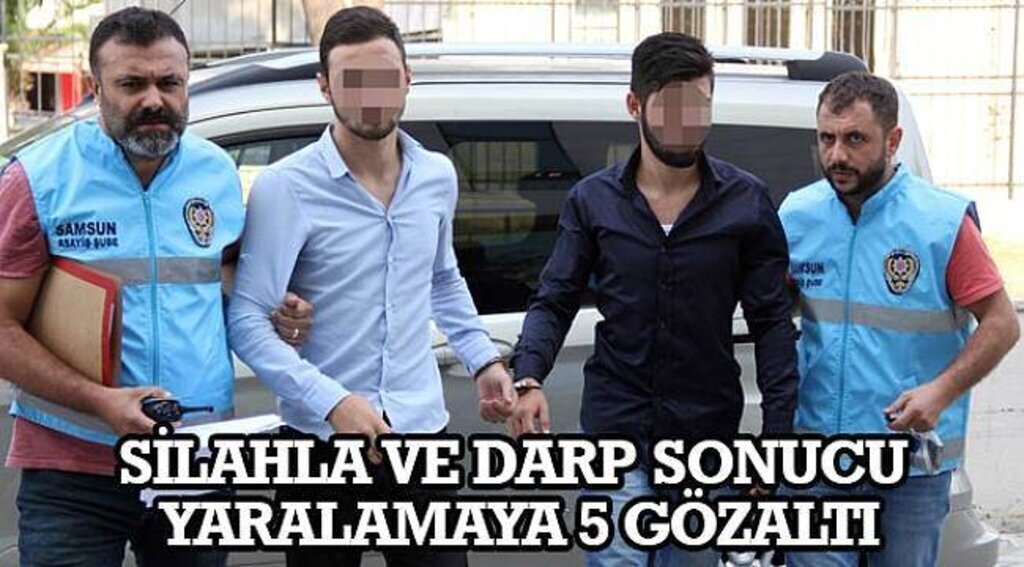 SAMSUN HABER - Silahla ve darp sonucu yaralamaya 5 gözaltı