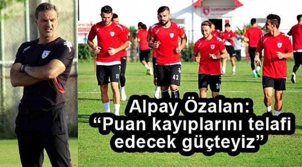Samsunspor Haber - Alpay Özalan: “Puan kayıplarını telafi edecek güçteyiz”