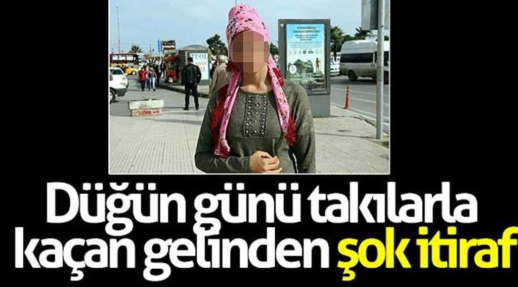 Düğün günü takılarla kaçan gelinden şok itiraf