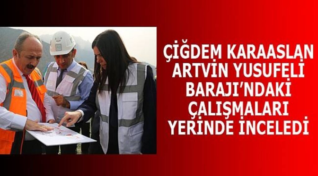 KARAASLAN YUSUFELİ BARAJI’NDAKİ ÇALIŞMALARI İNCELEDİ