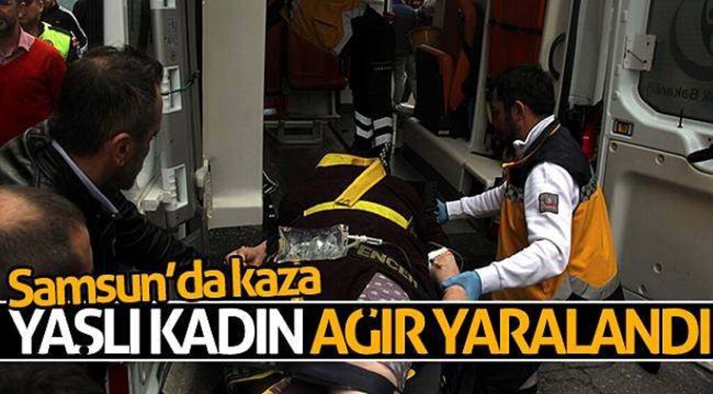 Samsun’da kaza: yaşlı kadın ağır yaralandı