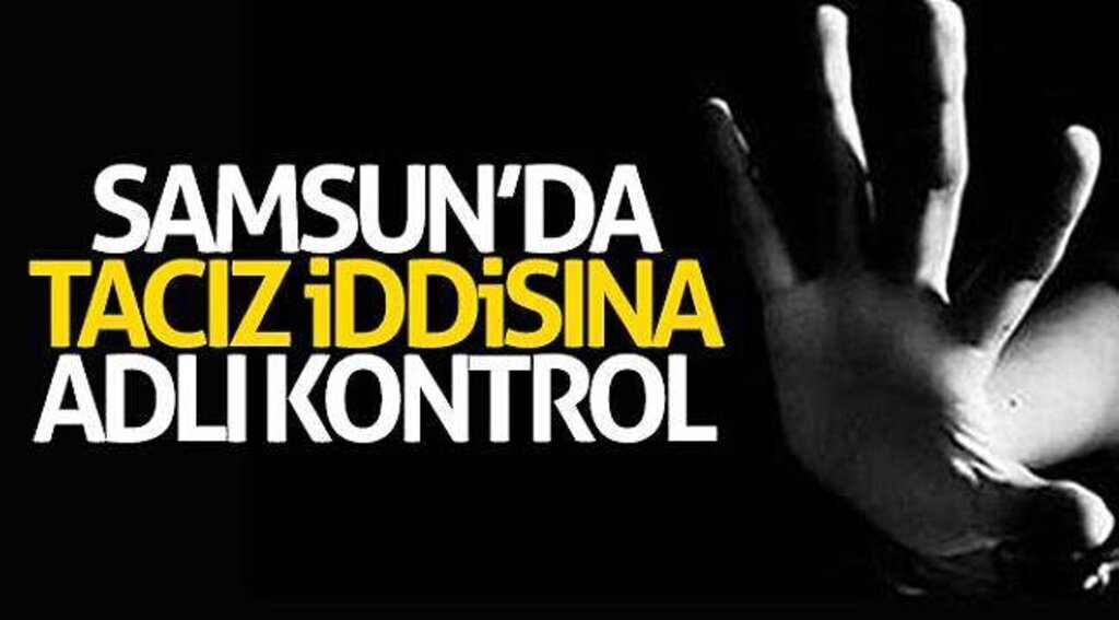 Samsun’da tacız iddiasına adlı kontrol