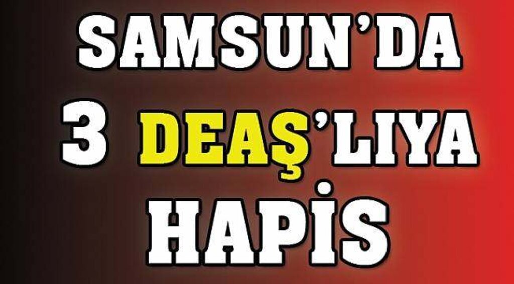 SAMSUN HABER - DEAŞ'tan 3 kişiye hapis cezası
