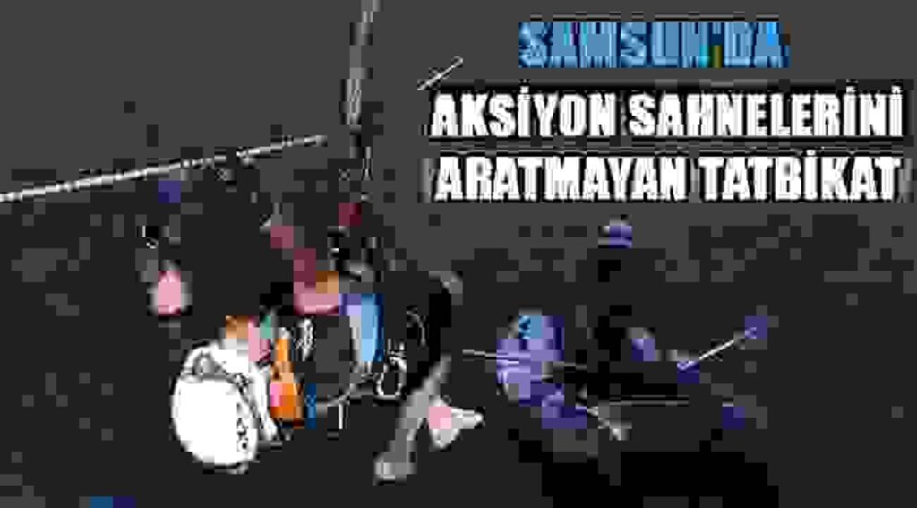 SAMSUN HABER- Samsun'da aksiyon sahnelerini aratmayan tatbikat