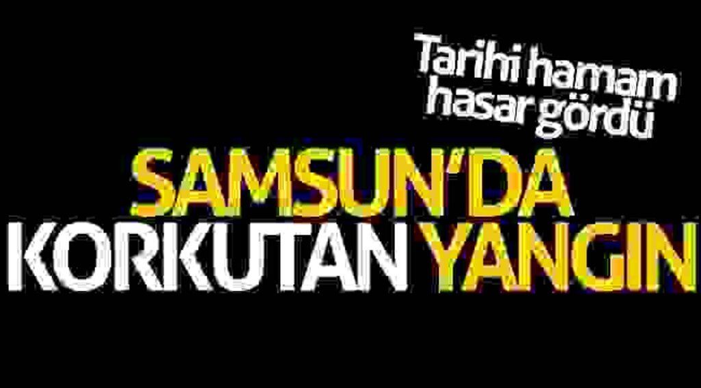 SAMSUN HABER - Samsun’da korkutan yangın