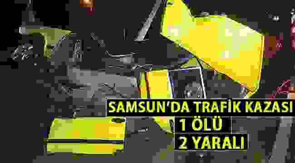 SAMSUN HABER - Samsun'da feci kaza: 1 ölü, 2 yaralı