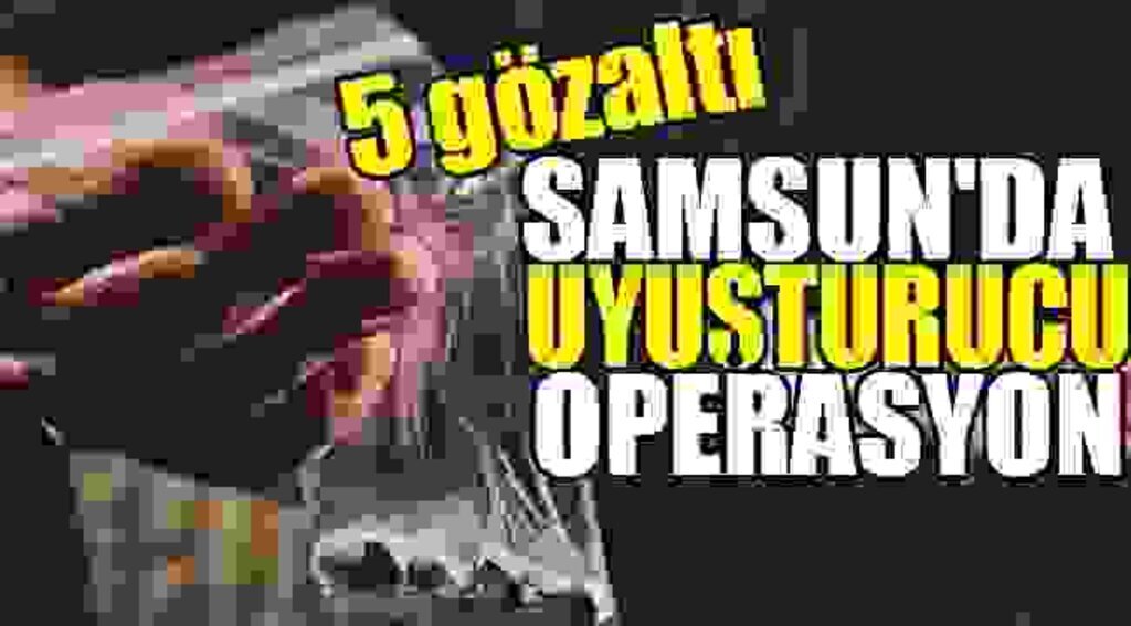 SAMSUN HABER - Samsun'da uyuşturucu operasyon: 5 gözaltı