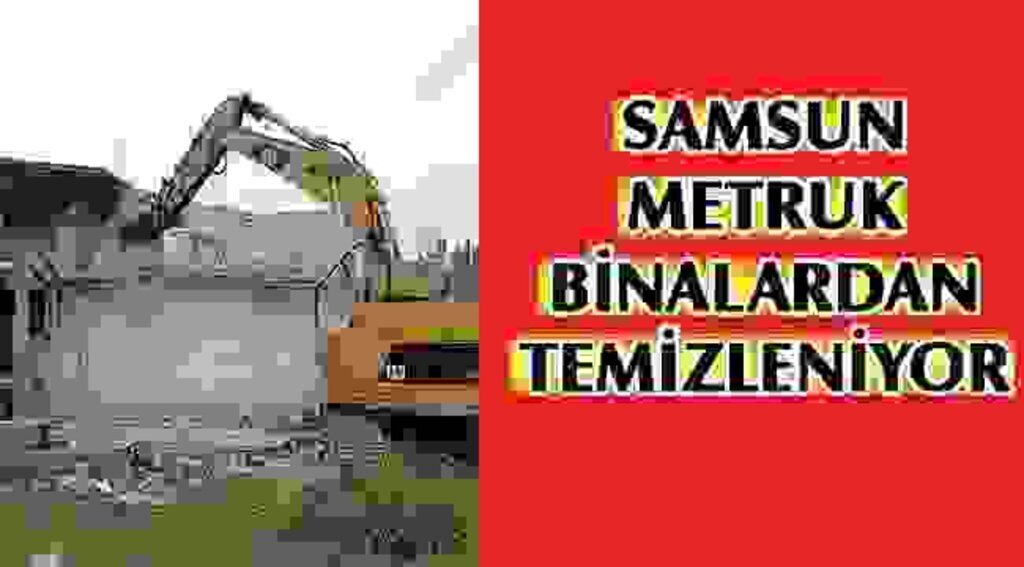 SAMSUN HABER - Samsun metruk binalardan temizleniyor