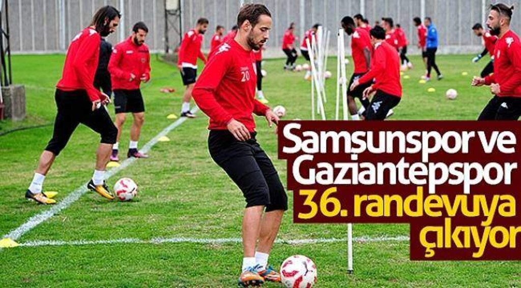 Samsunspor ve Gaziantepspor 36. randevuya çıkıyor