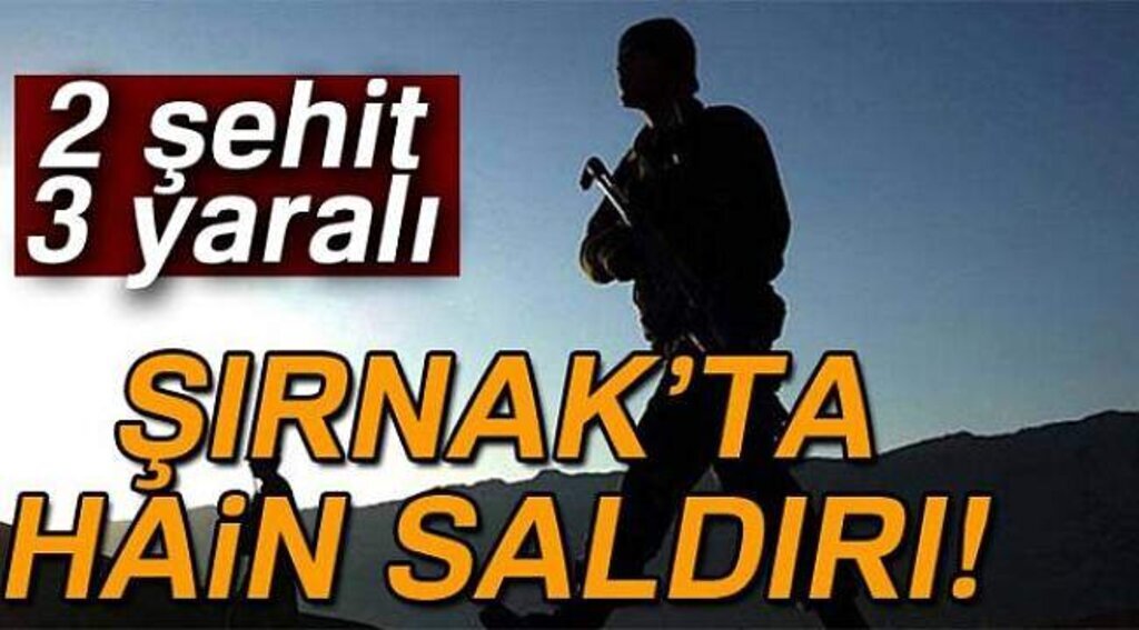 Şırnak’ta teröristlerden hain saldırı: 2 şehit, 3 yaralı
