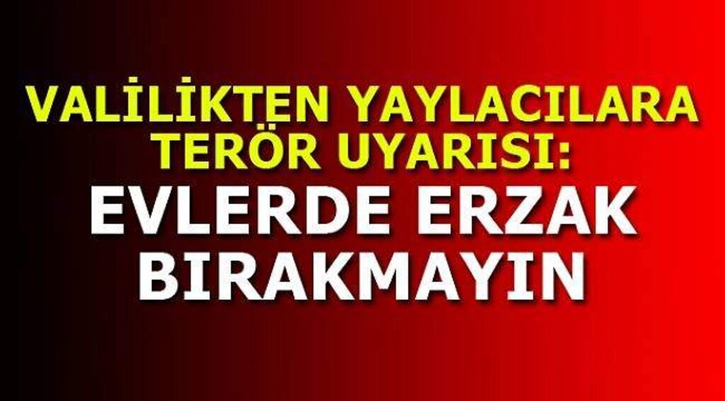 VALİLİKTEN YAYLACILARA TERÖR UYARISI: ERZAK BIRAKMAYIN